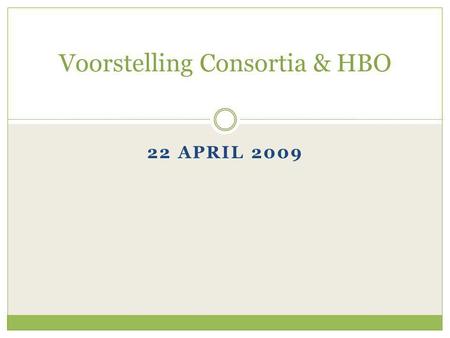 22 APRIL 2009 Voorstelling Consortia & HBO. Inhoud  Consortia  Comenes  Webros  HBO  Vragen.