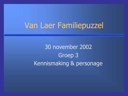 Van Laer Familiepuzzel 30 november 2002 Groep 3 Kennismaking & personage.