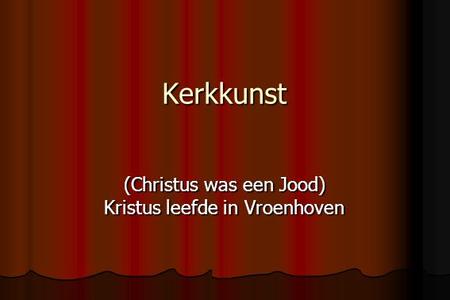 Kerkkunst (Christus was een Jood) Kristus leefde in Vroenhoven.