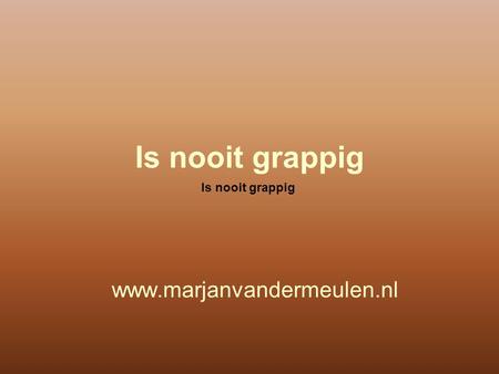 Is nooit grappig Is nooit grappig www.marjanvandermeulen.nl.