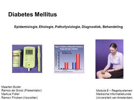 Diabetes Mellitus Epidemiologie, Etiologie, Pathofysiologie, Diagnostiek, Behandeling Maarten Buiter Remco de Groot (Presentator) Markus Fidler Ramon Fincken.