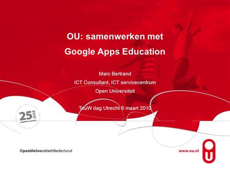 OU: samenwerken met Google Apps Education Marc Bertrand ICT Consultant, ICT servicecentrum Open Universiteit TouW dag Utrecht 6 maart 2010 TouW dag.