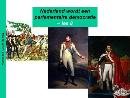 V AN H UNEBED TOT HEDEN Nederland wordt een parlementaire democratie – les 8.