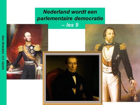 V AN H UNEBED TOT HEDEN Nederland wordt een parlementaire democratie – les 9.