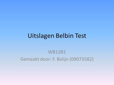 Uitslagen Belbin Test WB12B1 Gemaakt door: F. Bolijn (09073582)