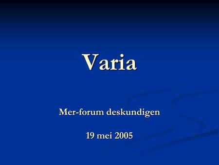 Varia Mer-forum deskundigen 19 mei 2005. Varia 1. Actualisatie richtlijnenboeken 2. Erkenning Mer-coördinator 3. Infosessie Archeologie 4. Vaak gestelde.
