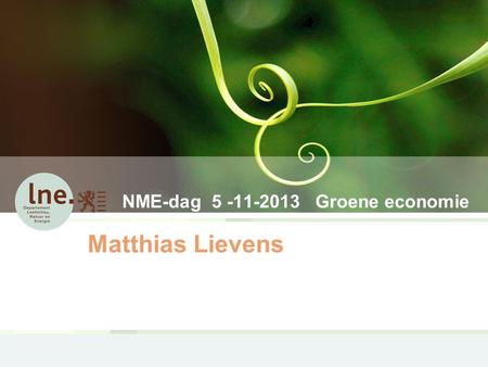NME-dag 5 -11-2013 Groene economie Matthias Lievens.