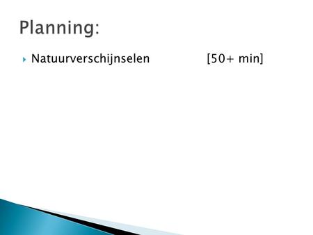Planning: Natuurverschijnselen		[50+ min].