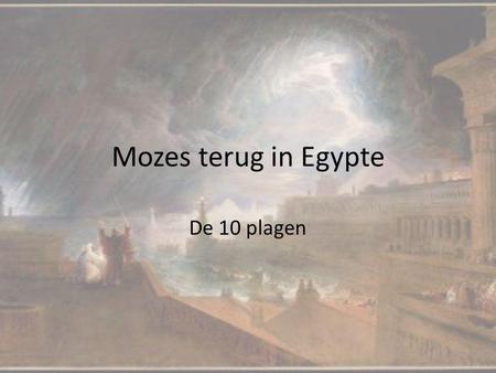 Mozes terug in Egypte De 10 plagen.