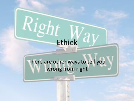 Ethiek There are other ways to tell you wrong from right.