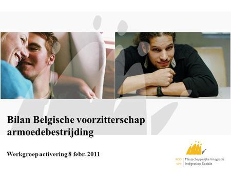 Bilan Belgische voorzitterschap armoedebestrijding Werkgroep activering 8 febr. 2011.
