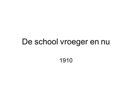 De school vroeger en nu 1910.