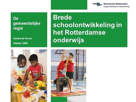 Brede schoolontwikkeling in het Rotterdamse onderwijs De gemeentelijke regie Xandra de Vroom Oktober 2009.