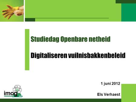 1 juni 2012 Els Verhaest Studiedag Openbare netheid Digitaliseren vuilnisbakkenbeleid.