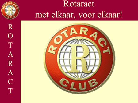 Opbouw Wat is Rotaract Organisatie Praktijk Commissies Afsluiting Rotaract met elkaar, voor elkaar! ROTARACTROTARACT.