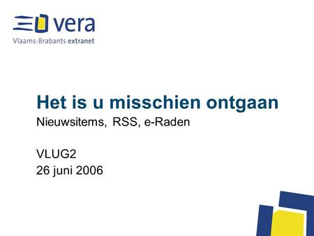 Het is u misschien ontgaan Nieuwsitems, RSS, e-Raden VLUG2 26 juni 2006.