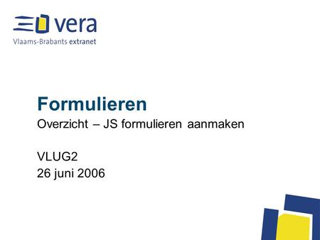 Formulieren Overzicht – JS formulieren aanmaken VLUG2 26 juni 2006.