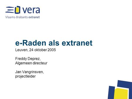 E-Raden als extranet Leuven, 24 oktober 2005 Freddy Deprez, Algemeen directeur Jan Vangrinsven, projectleider.