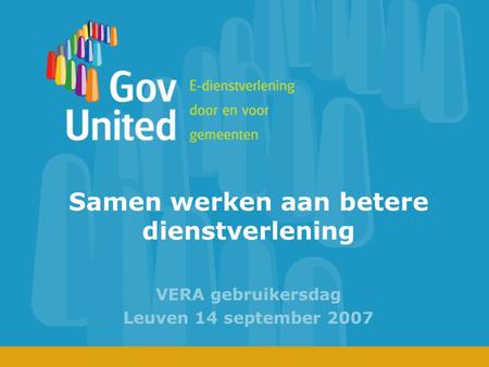 Samen werken aan betere dienstverlening VERA gebruikersdag Leuven 14 september 2007.