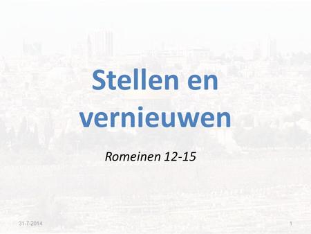 Romeinen 12-15 Stellen en vernieuwen 31-7-20141. 2 Evangelie is Gods kracht tot redding voor eenieder die gelooft.