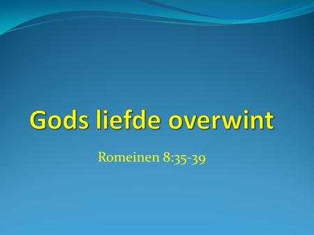 Gods liefde overwint Romeinen 8:35-39.