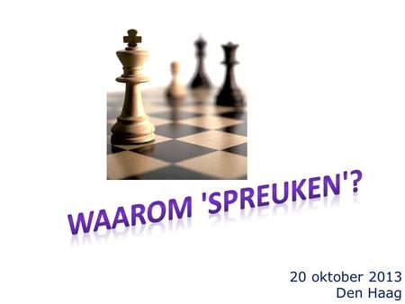 Waarom 'Spreuken'? 20 oktober 2013 Den Haag.
