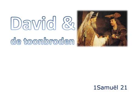 1Samuël 21. 1SAMUËL - overzicht 16 - David in Bethlehem tot koning gezalfd 17 - David overwint Goliath 18 & 19 - David vlucht voor aanslagen Saul 20 –