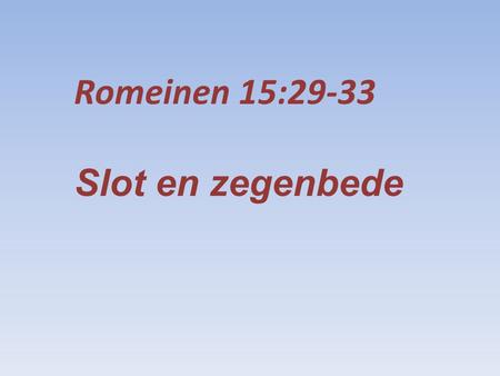 Romeinen 15:29-33 Slot en zegenbede.