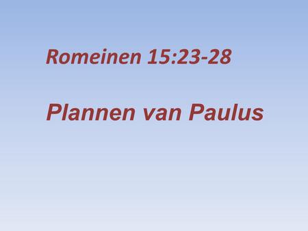 Romeinen 15:23-28 Plannen van Paulus.