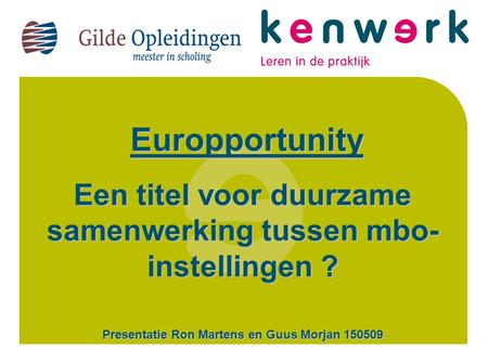 CERTi COM Europportunity Europportunity Een titel voor duurzame samenwerking tussen mbo- instellingen ? Presentatie Ron Martens en Guus Morjan 150509.