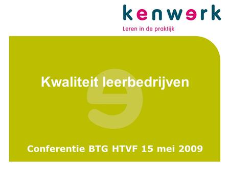 Kwaliteit leerbedrijven Conferentie BTG HTVF 15 mei 2009.