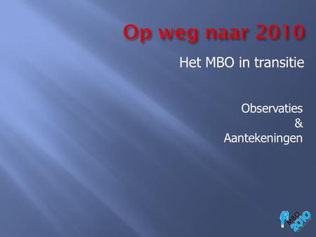 Op weg naar 2010 Het MBO in transitie Observaties & Aantekeningen.