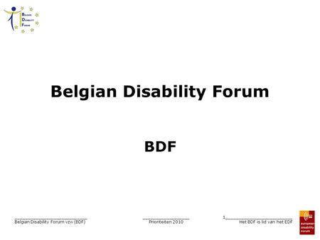 __________________ Prioriteiten 2010 1__________________________ Het BDF is lid van het EDF ____________________________ Belgian Disability Forum vzw (BDF)