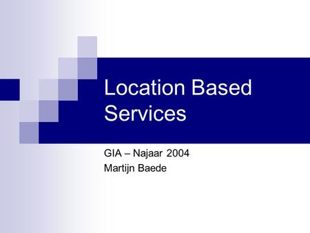 Location Based Services GIA – Najaar 2004 Martijn Baede.