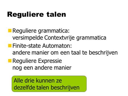 Reguliere talen nReguliere grammatica: versimpelde Contextvrije grammatica nFinite-state Automaton: andere manier om een taal te beschrijven nReguliere.