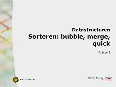 Datastructuren Sorteren: bubble, merge, quick