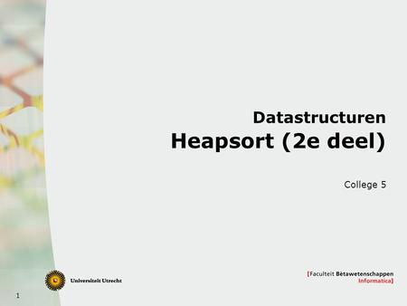 1 Datastructuren Heapsort (2e deel) College 5. 2 Vandaag  Heaps en Heapsort  (eind)  Nog sneller sorteren:  Ondergrenzen  Linair sorteren.