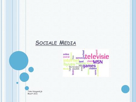 S OCIALE M EDIA Joke Hoogendijk Maart 2011. SOCIALE MEDIA: WAT IS DAT? Social media is een verzamelnaam voor alle internettoepassingen waarmee het mogelijk.