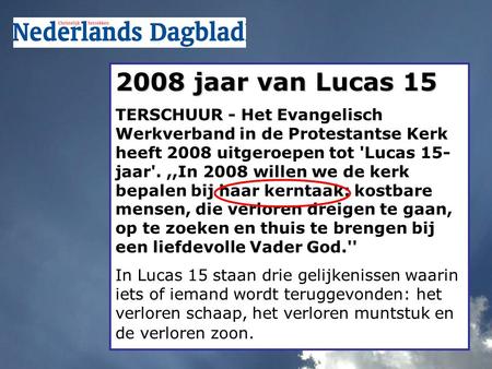 2008 jaar van Lucas 15 TERSCHUUR - Het Evangelisch Werkverband in de Protestantse Kerk heeft 2008 uitgeroepen tot 'Lucas 15- jaar'.,,In 2008 willen we.