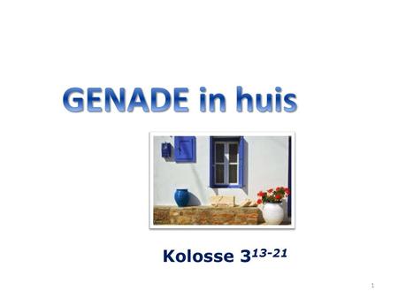 GENADE in huis Kolosse 313-21.
