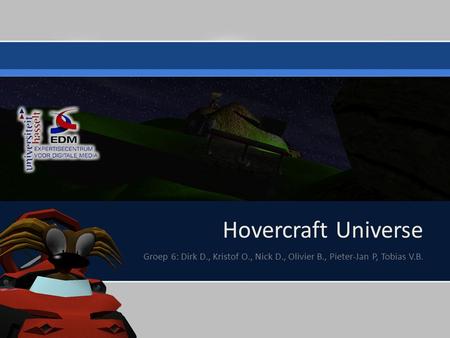 Hovercraft Universe Groep 6: Dirk D., Kristof O., Nick D., Olivier B., Pieter-Jan P, Tobias V.B.