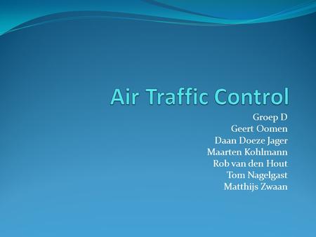 Air Traffic Control Groep D Geert Oomen Daan Doeze Jager
