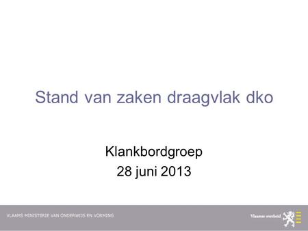 Stand van zaken draagvlak dko Klankbordgroep 28 juni 2013.