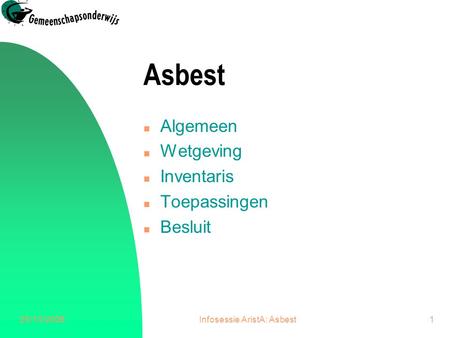 25/10/2006Infosessie AristA: Asbest1 Asbest n Algemeen n Wetgeving n Inventaris n Toepassingen n Besluit.