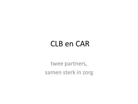 CLB en CAR twee partners, samen sterk in zorg. Evoluties binnen de C.A.R. 1 Nieuwe conventie vanaf 01/05/2012 Centra moeten zich meer richten op ‘medische.