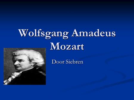 Wolfsgang Amadeus Mozart Door Siebren. inhoud De rondreis De rondreis Ludwig Beethoven krijgt les van Mozart Ludwig Beethoven krijgt les van Mozart Geboren.