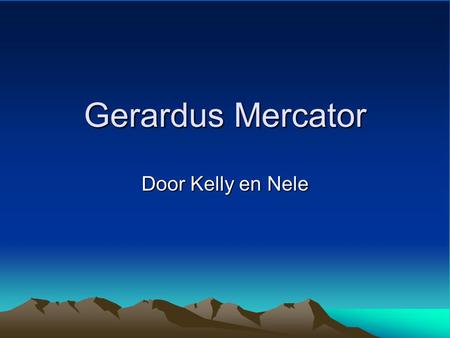 Gerardus Mercator Door Kelly en Nele.