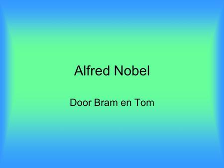 Alfred Nobel Door Bram en Tom.