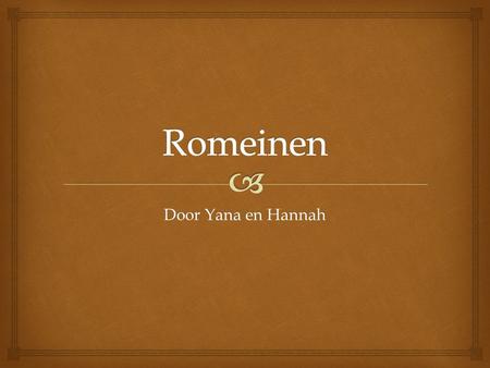 Romeinen Door Yana en Hannah.