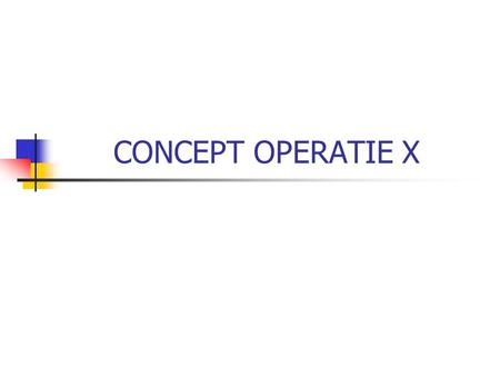 CONCEPT OPERATIE X.